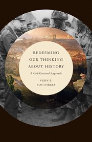 Redeeming Our Thinking about History : A God-Centered Approach cover image