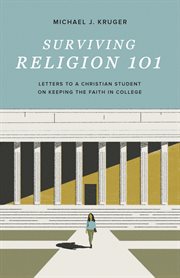 Surviving Religion 101 : Letters to a Christian Student on Keeping the Faith in College cover image