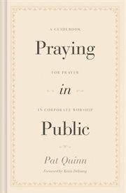 Praying in Public : A Guidebook for Prayer in Corporate Worship cover image