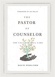 The Pastor as Counselor (Foreword by Ed Welch) : The Call for Soul Care cover image