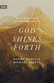 God Shines Forth : How the Nature of God Shapes and Drives the Mission of the Church. Torsere cover image
