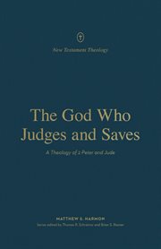The God Who Judges and Saves : A Theology of 2 Peter and Jude. New Testament Theology cover image