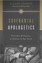 Covenantal Apologetics : Principles and Practice in Defense of Our Faith cover image