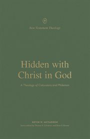 Hidden With Christ in God : A Theology of Colossians and Philemon. New Testament Theology cover image