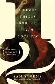 A Dozen Things God Did With Your Sin (And Three Things He'll Never Do) cover image