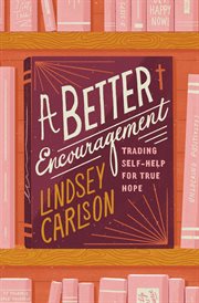 A Better Encouragement : Trading Self-Help for True Hope cover image