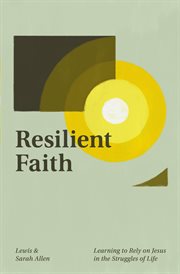 Resilient Faith : Learning to Rely on Jesus in the Struggles of Life cover image
