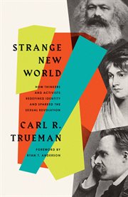 Strange New World : How Thinkers and Activists Redefined Identity and Sparked the Sexual Revolution cover image