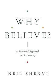 Why Believe? : A Reasoned Approach to Christianity cover image