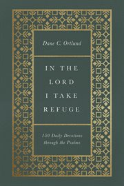 In the Lord I Take Refuge : 150 Daily Devotions through the Psalms cover image