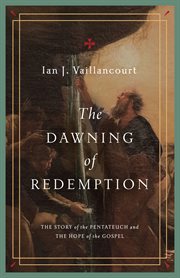 The Dawning of Redemption : The Story of the Pentateuch and the Hope of the Gospel cover image