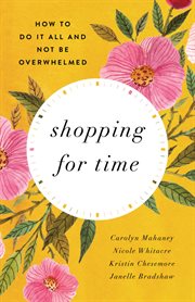 Shopping for Time : How to Do It All and NOT Be Overwhelmed cover image