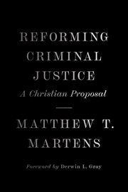 Reforming Criminal Justice : A Christian Proposal cover image