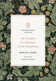 The Freedom of a Christian : A New Translation. Crossway Short Classics cover image