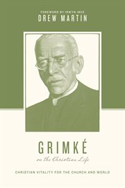 Grimké on the Christian Life : Christian Vitality for the Church and World cover image