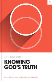 Knowing God's Truth : An Introduction to Systematic Theology. Theology Basics cover image