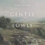 Gentle and Lowly : The Heart of Christ for Sinners and Sufferers cover image
