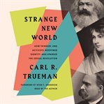 Strange New World : How Thinkers and Activists Redefined Identity and Sparked the Sexual Revolution cover image