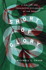 Short of Glory : A Biblical and Theological Exploration of the Fall cover image