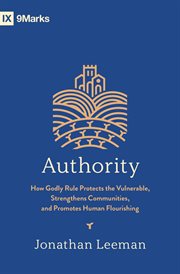 Authority : How Godly Rule Protects the Vulnerable, Strengthens Communities, and Promotes Human Flourishing cover image