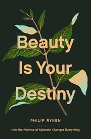 Beauty Is Your Destiny : How the Promise of Splendor Changes Everything cover image