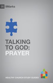 Talking to God : Prayer. 9Marks Healthy Church Study Guides cover image