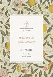 What Did the Cross Achieve? : Crossway Short Classics cover image
