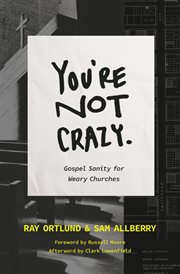 You're Not Crazy : Gospel Sanity for Weary Churches cover image