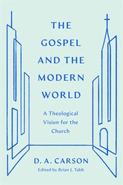 The Gospel and the Modern World : A Theological Vision for the Church cover image