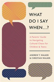 What Do I Say When . . . ? : A Parents' Guide to Navigating Cultural Chaos for Children and Teens cover image