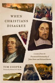 When Christians Disagree : Lessons from the Fractured Relationship of John Owen and Richard Baxter cover image