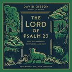 The Lord of Psalm 23 : Jesus Our Shepherd, Companion, and Host cover image
