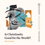 Is Christianity Good for the World? cover image