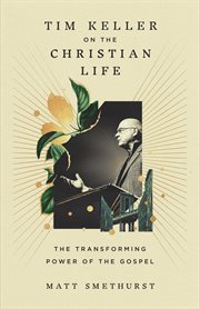Tim Keller on the Christian Life : The Transforming Power of the Gospel cover image