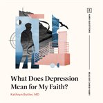 What Does Depression Mean for My Faith? cover image