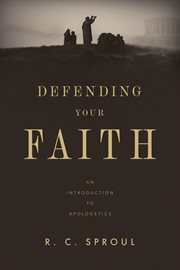 Defending Your Faith : An Introduction to Apologetics cover image
