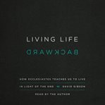 Living Life Backward : How Ecclesiastes Teaches Us to Live in Light of the End cover image