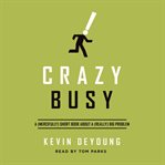 Crazy Busy : A (Mercifully) Short Book About a (Really) Big Problem cover image