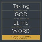 Taking God at His Word : Why the Bible Is Knowable, Necessary, and Enough, and What That Means for You and Me cover image