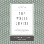 The Whole Christ : Legalism, Antinomianism, and Gospel Assurance-why the Marrow Controversy Still Matters cover image