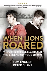 When Lions roared : the Lions, the All Blacks and the legendary tour of 1971 cover image