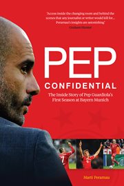 Pep confidential : the inside story of Pep Guardiola's first season at Bayern Munich cover image