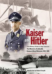 For kaiser and hitler. From Military Aviator to High Command - The Memoirs of Luftwaffe General Alfred Mahncke 1910-1945 cover image