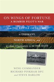 On wings of fortune : a bomber pilot's war from the Battle of Britain, to the air offensive against Germany, bombing in North Africa and accident investigation in the Far East cover image