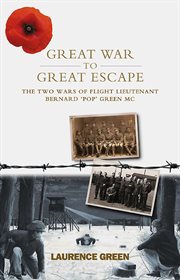Great war to great escape : the two wars of Flight Lieutenant Bernard 'Pop' Green MC cover image