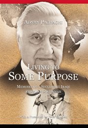 Living to some purpose : memoirs of a secularist Iraqi and Arab statesman cover image