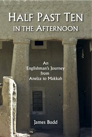 Half past ten in the afternoon : an Englishman's journey from Aneiza to Makhah cover image