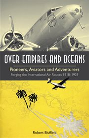 Over empires and oceans. Pioneers, Aviators and Adventurers - Forging the International Air Routes 1918-1939 cover image