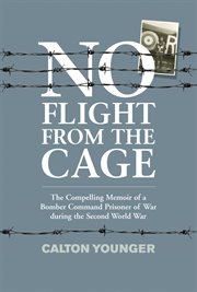No flight from the cage : the compelling memoir of a Bomber Command prisoner of war during the Second World War cover image