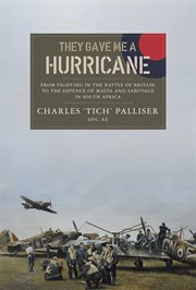 They gave me a Hurricane : from fighting in the Battle of Britain to the defence of Malta and sabotage in South Africa cover image